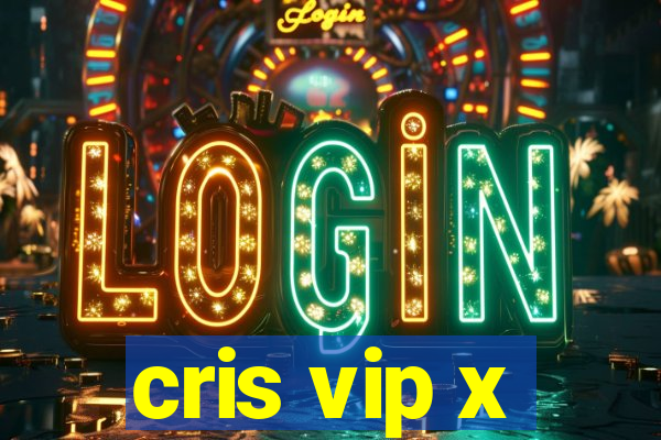 cris vip x